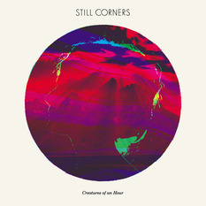 Still Corners『Creatures Of An Hour』